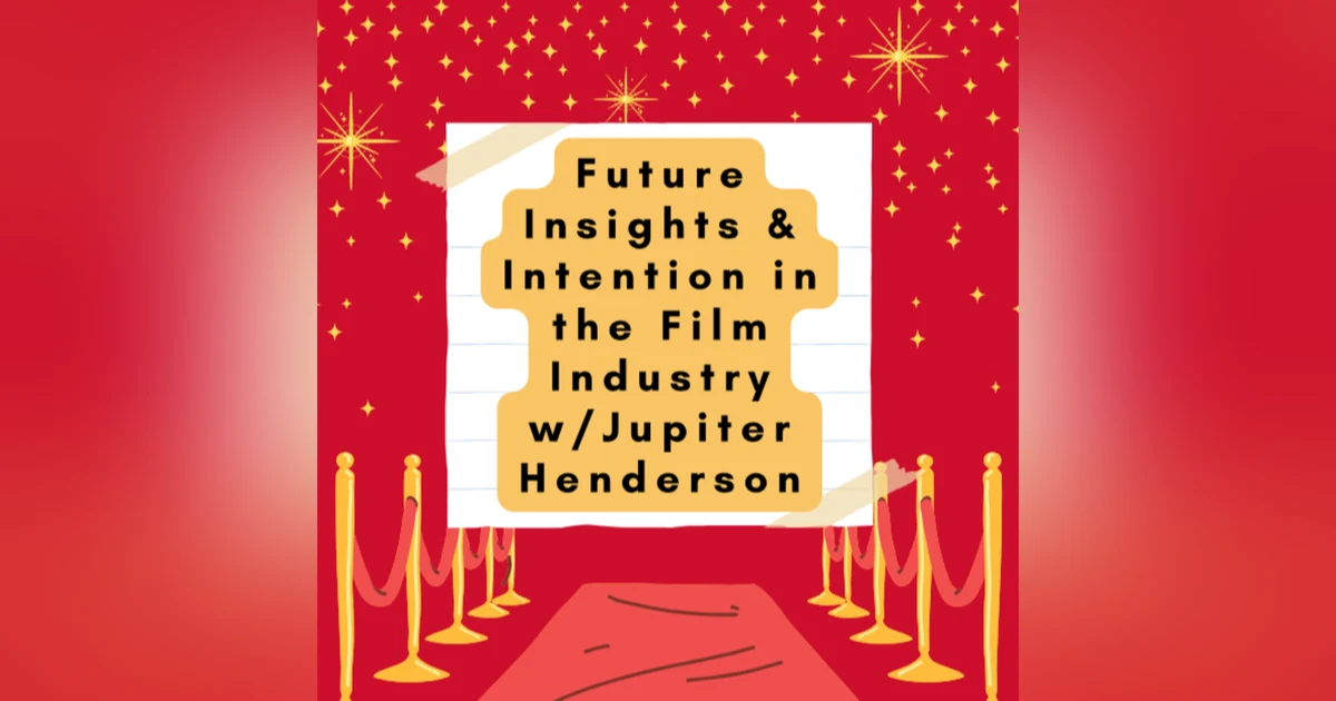 Future Insights & Intention in the Film Industry w/Jupiter Henderson