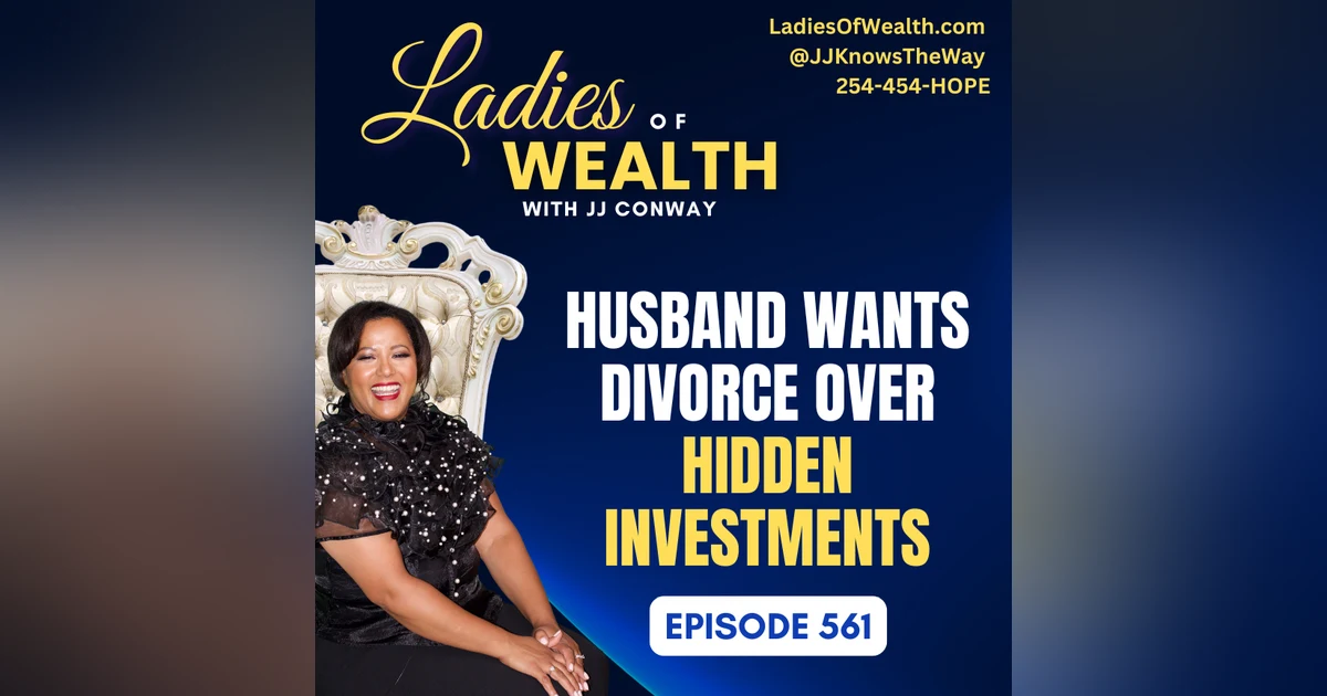 Episode 561: Husband Wants Divorce Over Hidden Investments
