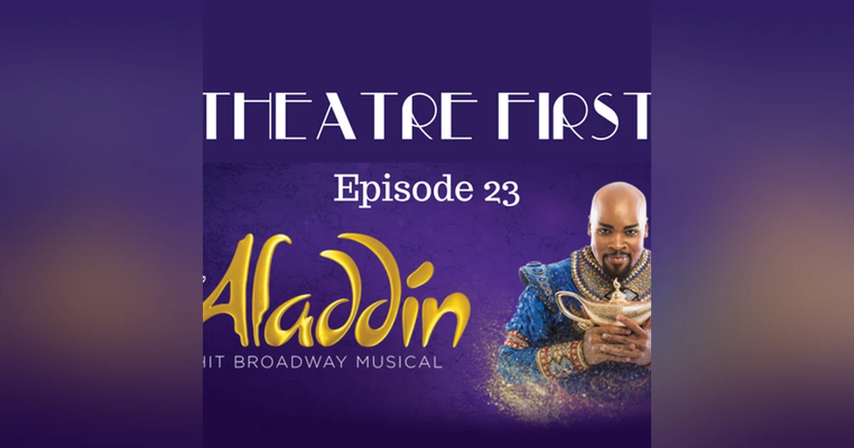 23: Aladdin - The Broadway Musical (Melbourne, Australia) - Theatre First with Alex First Episode 23