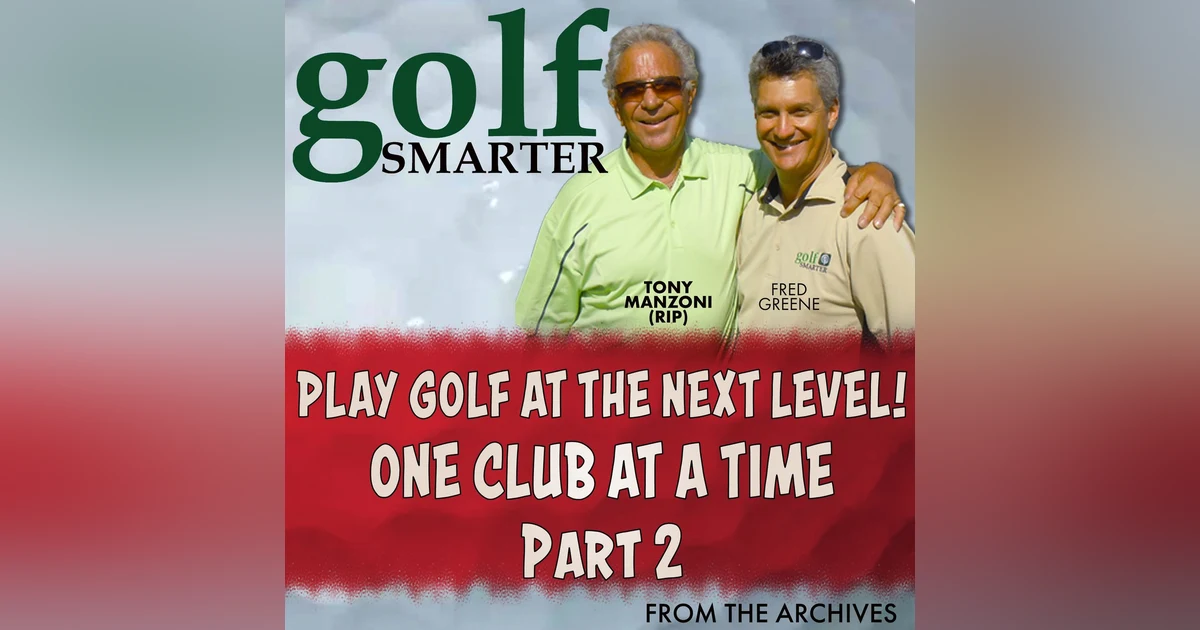 Pt2 Taking Your Game to a New Level - One Club at a Time with Tony Manzoni (RIP)
