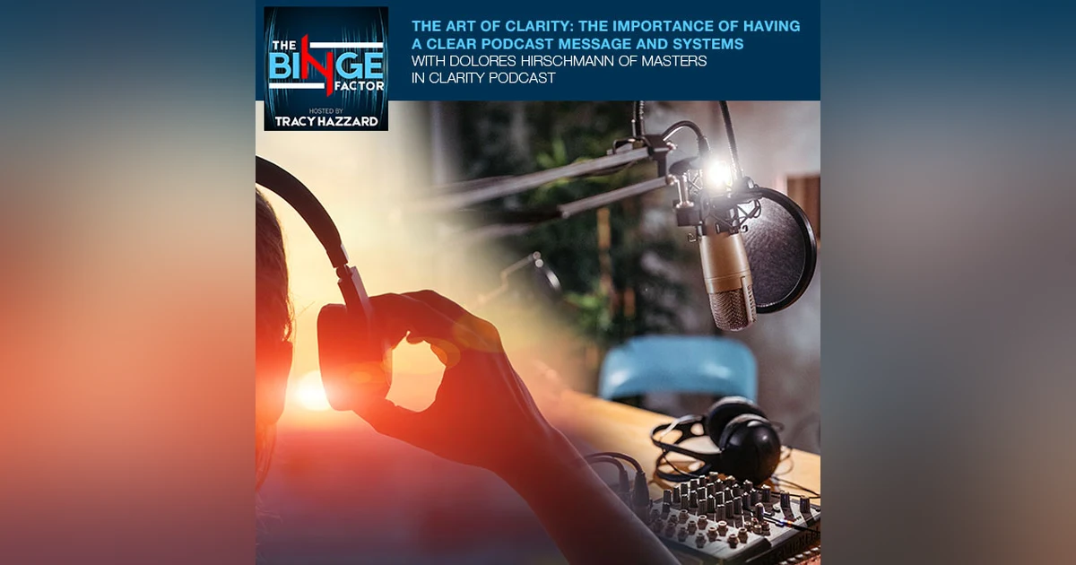 The Art Of Clarity: The Importance Of Having A Clear Podcast Message And Systems With Dolores Hirschmann Of Masters In Clarity Podcast
