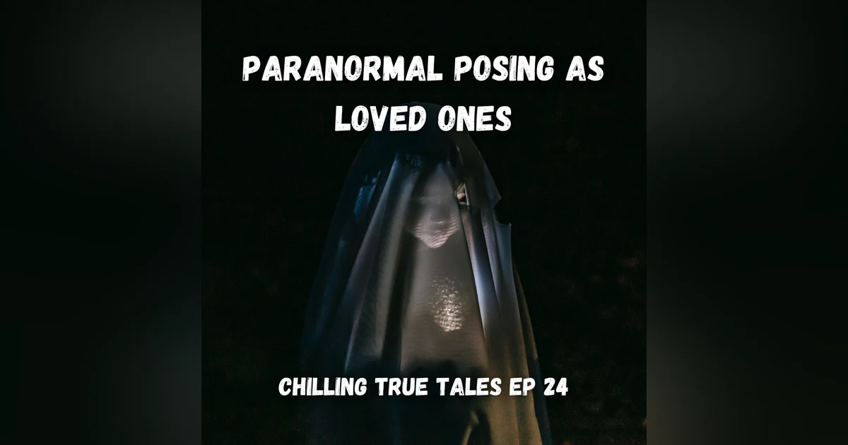 Chilling True Tales - Ep 24 - Twisted Manifestations Posing as our Loved Ones