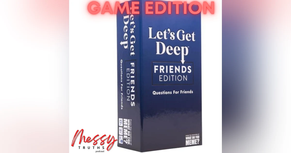 Messy Game Edition: Let's Get Deep