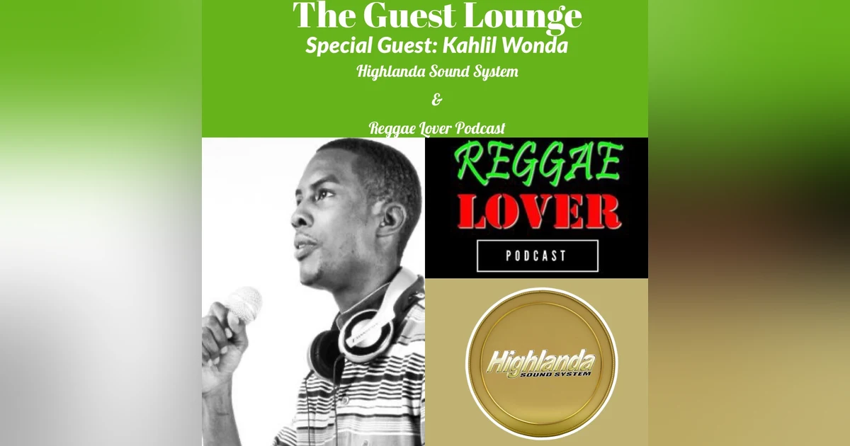 BONUS EPISODE: "The Guest Lounge"-Kahlil Wonda of Highlanda Sound/Reggae Lover Podcast