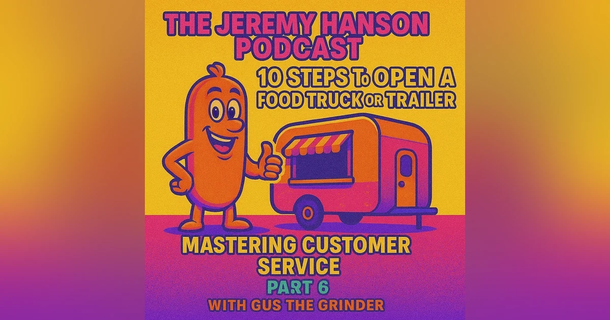 10 Steps to Open a Food Truck or Trailer: Part 6 - Mastering Customer Service with Gus the Grinder