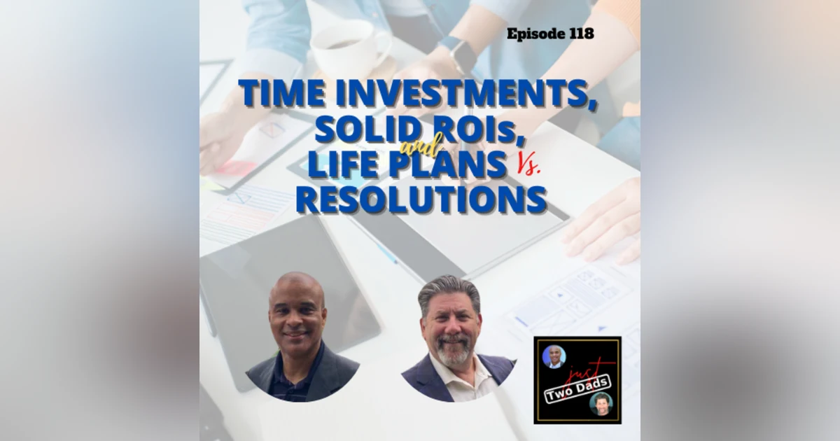 Episode 118: Time Investment, Solid ROIs, and Life Plans Vs. Resolutions