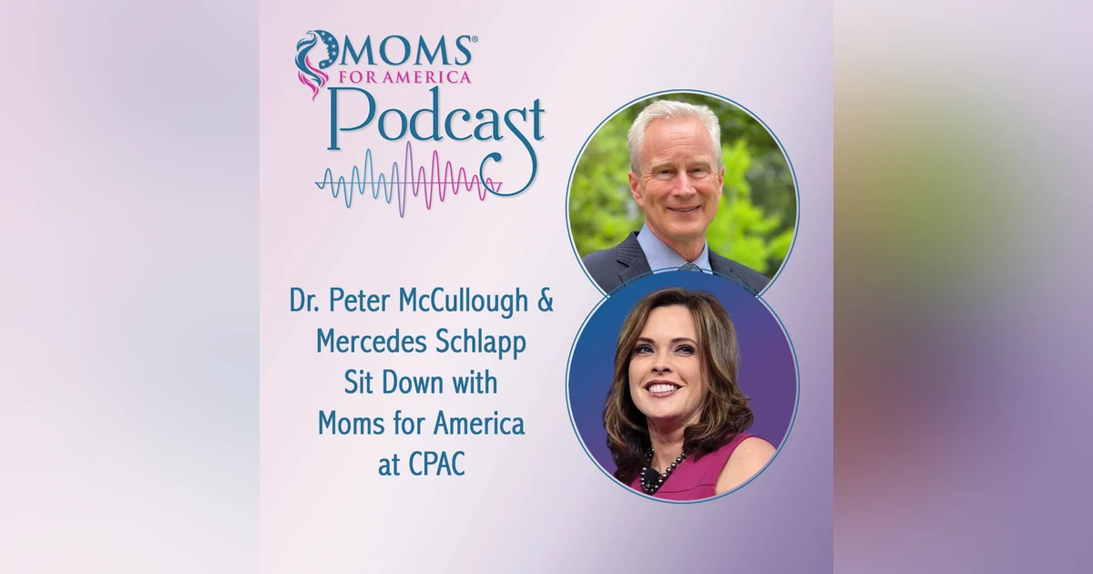 Dr. Peter McCullough and Mercedes Schlapp Sit Down with Moms for America at CPAC