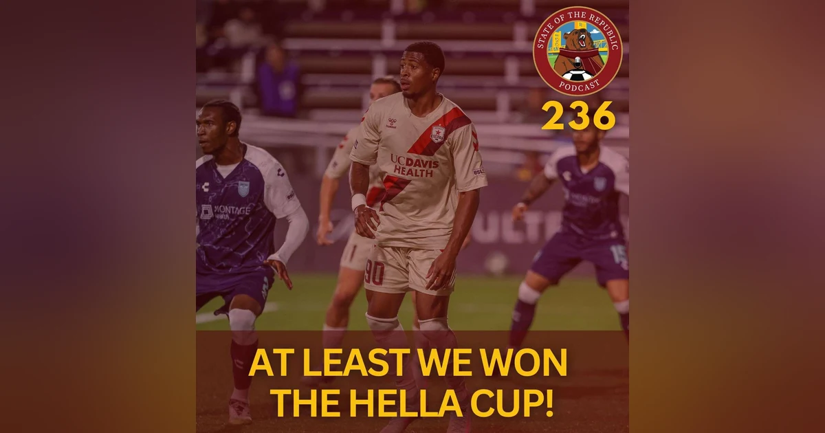 S1E236 - At Least Sac Republic Won The Hella Cup!
