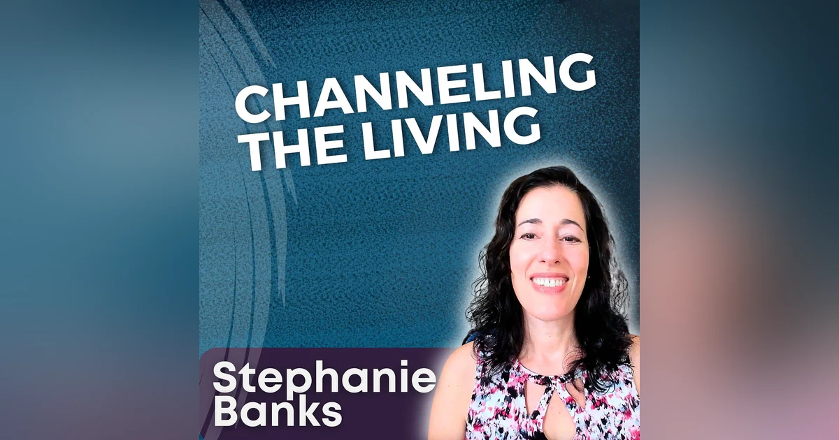 S5 Ep23 - Channeling the Living with Stephanie Banks