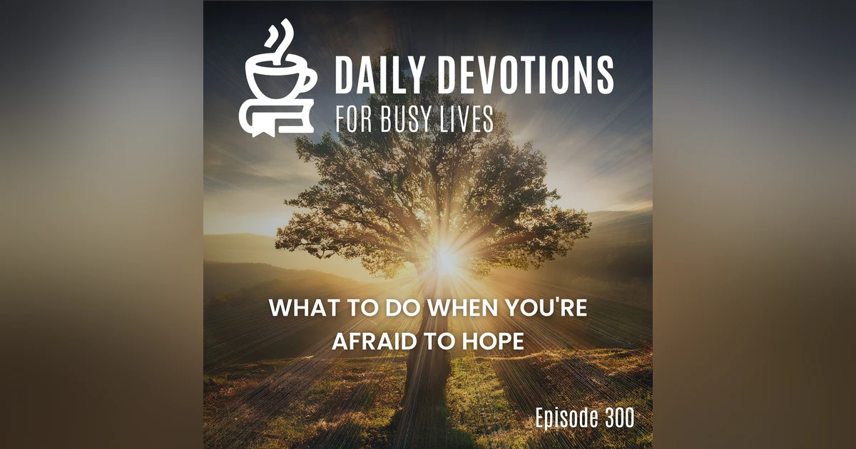 What to Do When You're Afraid to Hope