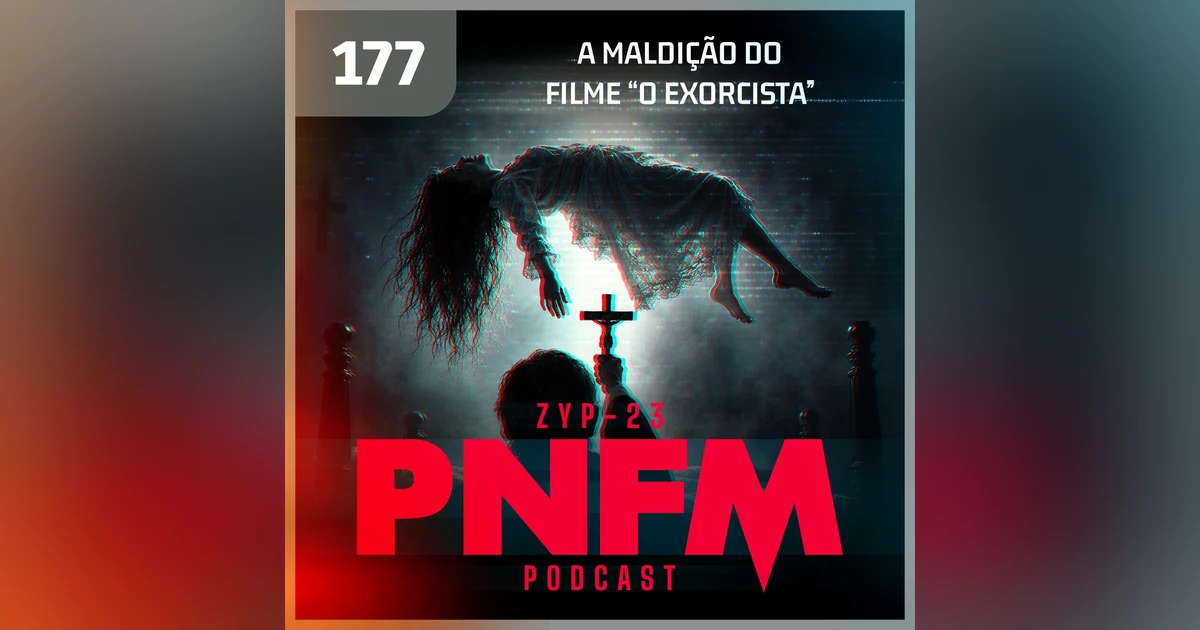 PNFM - EP177 - A Maldição do filme O Exorcista