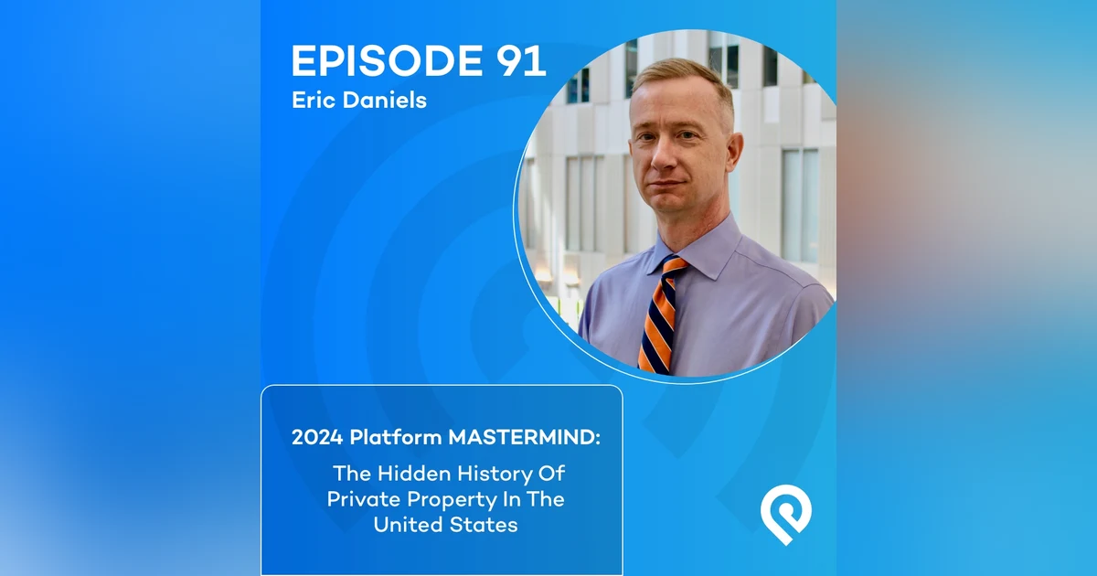 2024 Platform MASTERMIND: Eric Daniels: The Hidden History Of Private Property In The United States