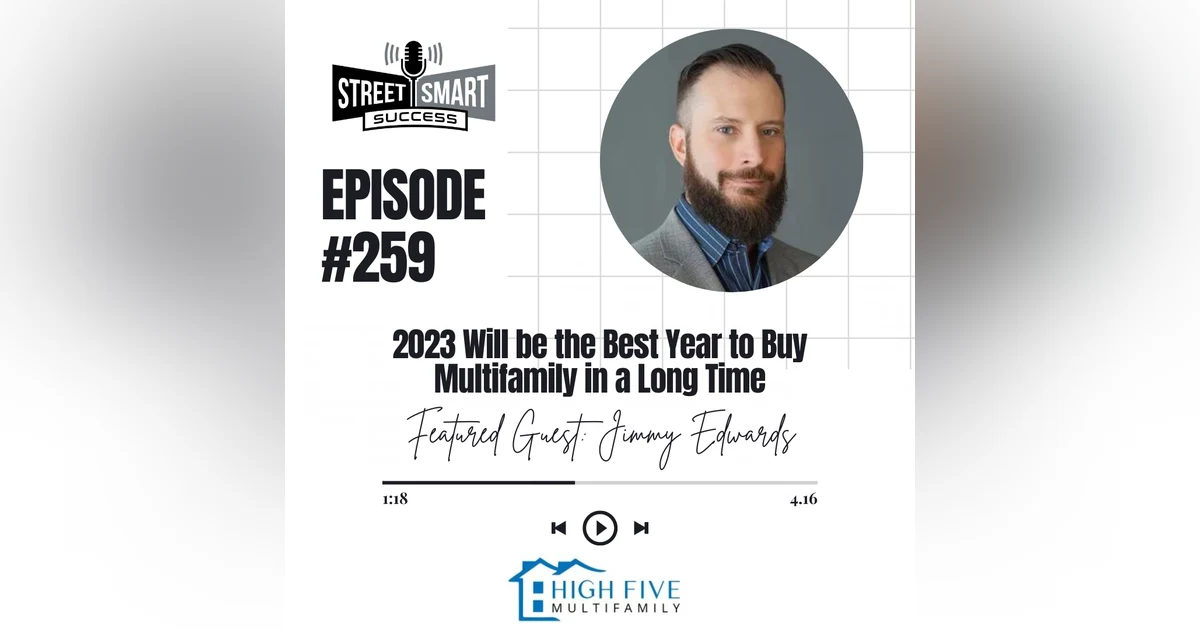 259: 2023 Will Be The Best Year To Buy Multifamily In A Long Time