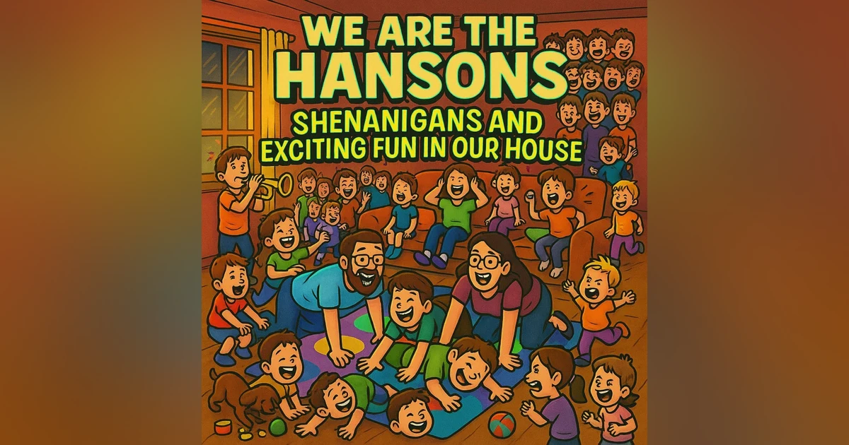 "Shenanigans and Exciting Fun in the Hanson House!"