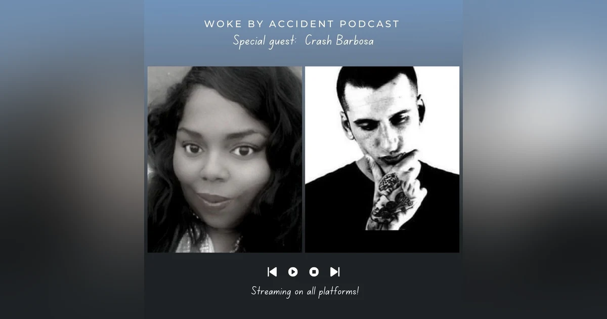 Woke By Accident Podcast Episode 73 - Special Guest ~Crash Barbosa