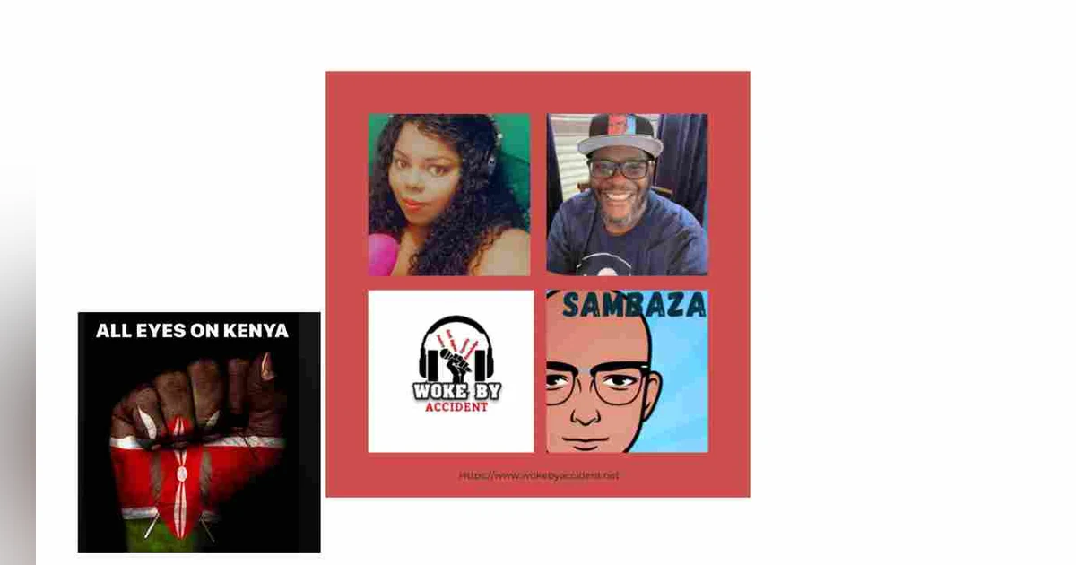 Woke By Accident & Sambaza Podcast- S6 Ep 168- A Look Inside the Kenya Unrest w/ Angie Nas & Kelvin Kibet