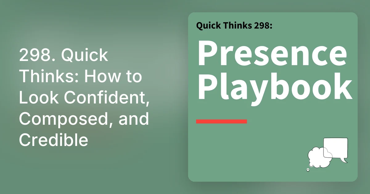 298. Quick Thinks: How to Look Confident, Composed, and Credible