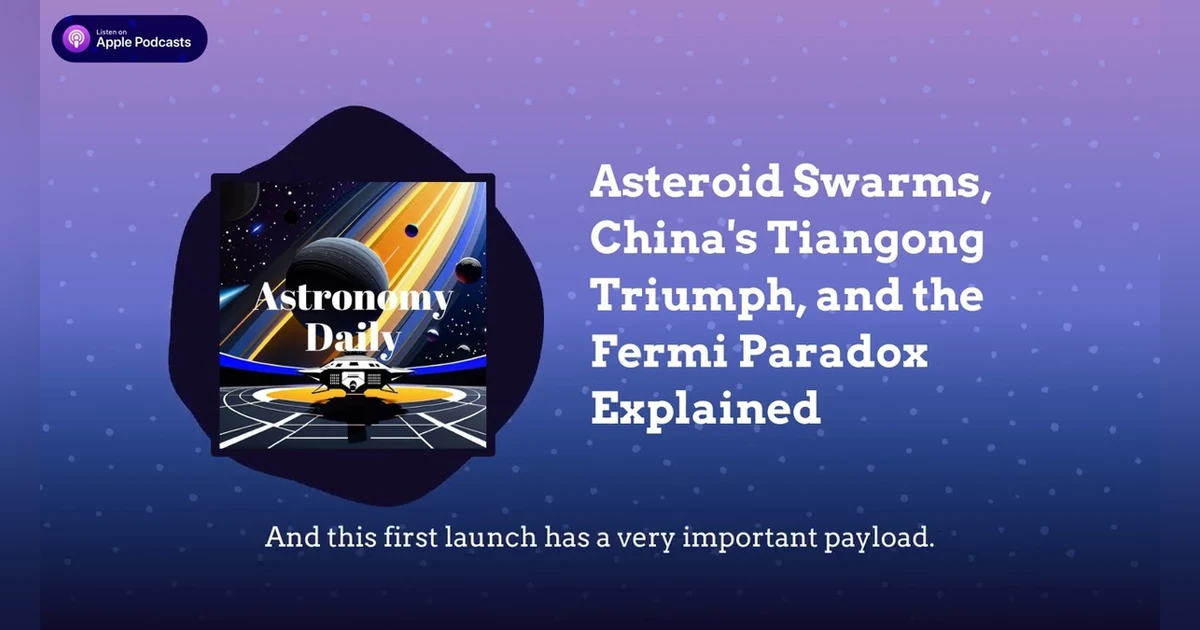 Asteroid Swarms, China’s Tiangong Triumph, and the Fermi Paradox Explained