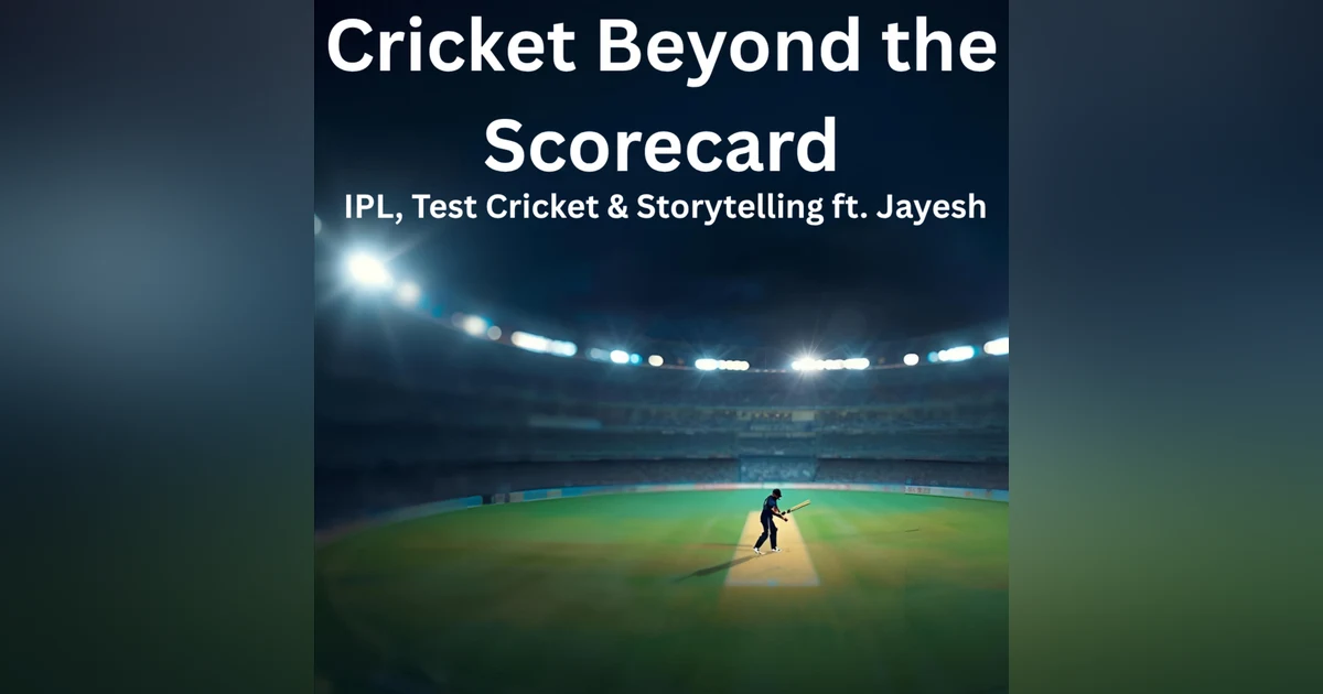 Cricket Beyond the Scorecard: IPL, Test Cricket & Storytelling ft. Jayesh