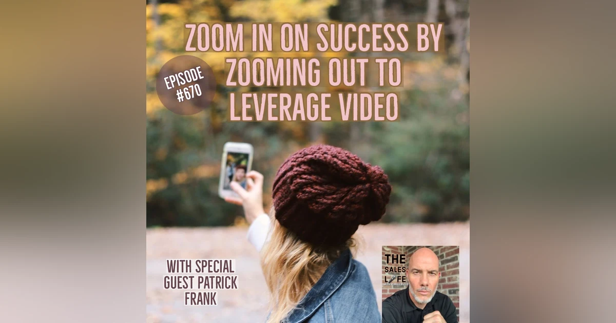670. Zoom in on success by zooming out to leverage video. | The Sales Life conversation with author Patrick Frank
