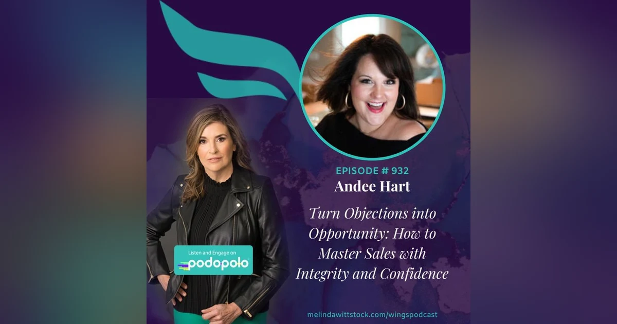 Turn Objections into Opportunities: Entrepreneur Sales Guru Andee Hart on Selling with Integrity and Confidence