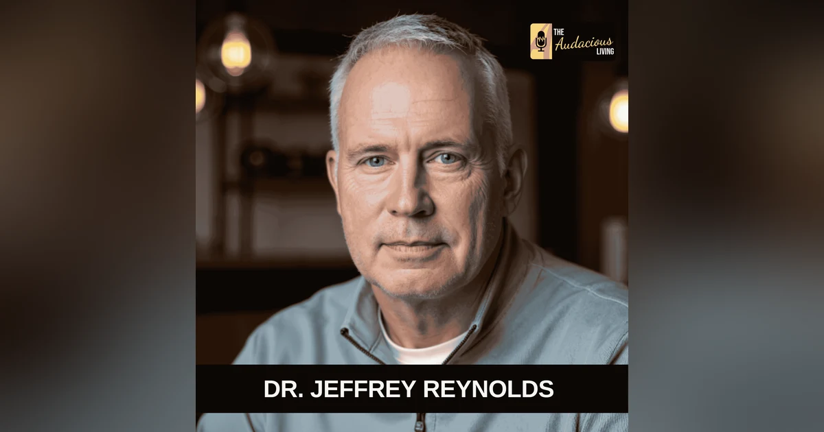 Beating Cancer Twice & Living Fully — Dr. Jeffrey L. Reynolds | Audacious Living