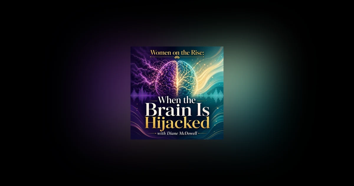 Women on the Rise: When the Brain is Highjacked with Diane McDowell