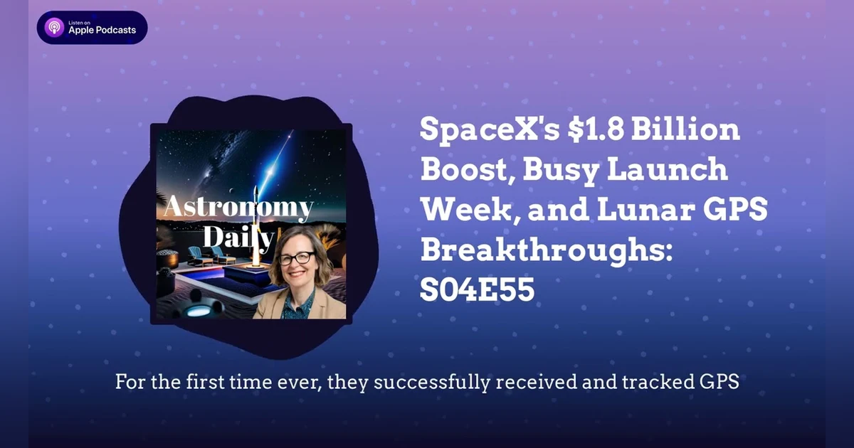 SpaceX’s $1.8 Billion Boost, Busy Launch Week, and Lunar GPS Breakthroughs: S04E55