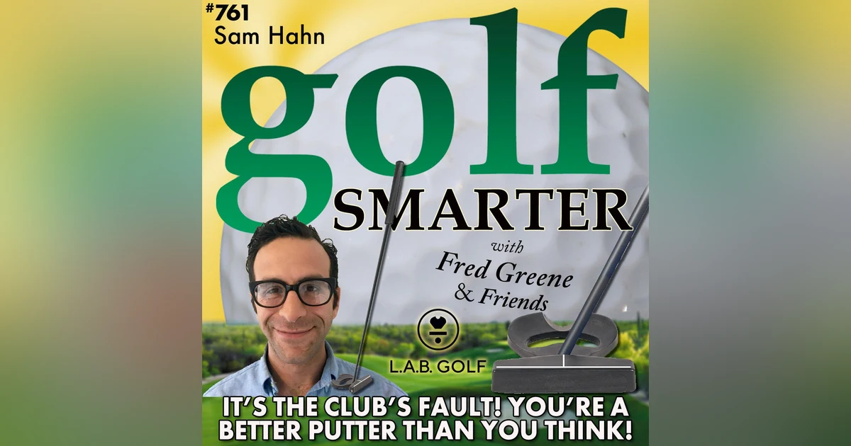 It’s the Club’s Fault! You’re A Better Putter Than You Think with Sam Hahn of LAB Golf