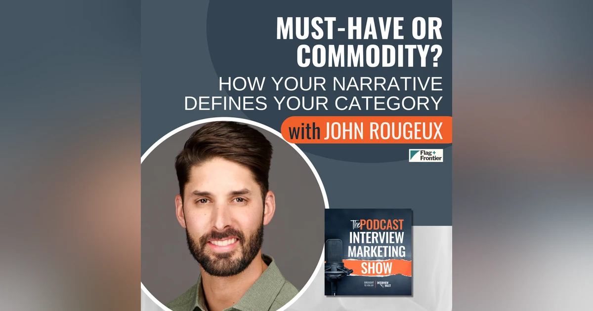 Must-Have or Commodity? How Your Narrative Defines Your Category with John Rougeux