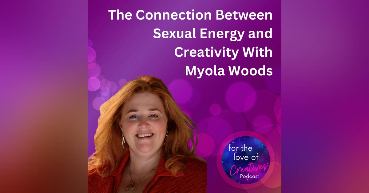 #067: The Connection Between Sexual Energy and Creativity With Myola Woods