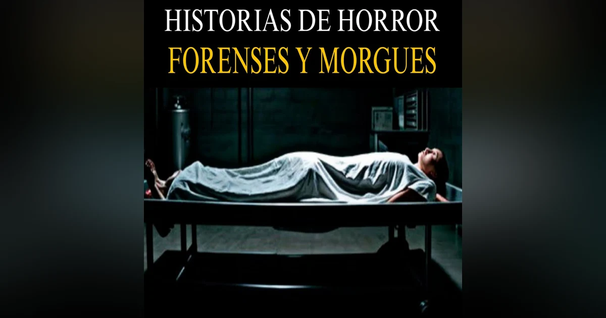 MEGA MARATON DE RELATOS DE TERROR DE FORENSES Y MORGUES QUE TE DARAN PESADILLAS