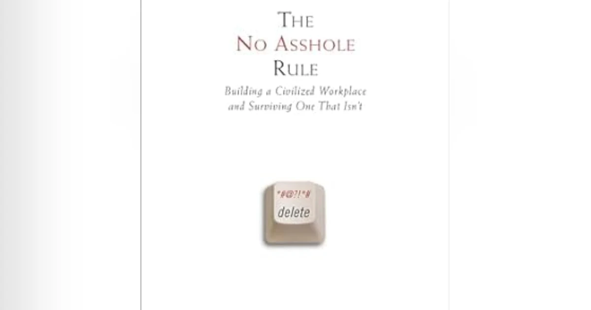 Creating a Positive Workplace: Insights from 'The No Asshole Rule' by Robert I. Sutton
