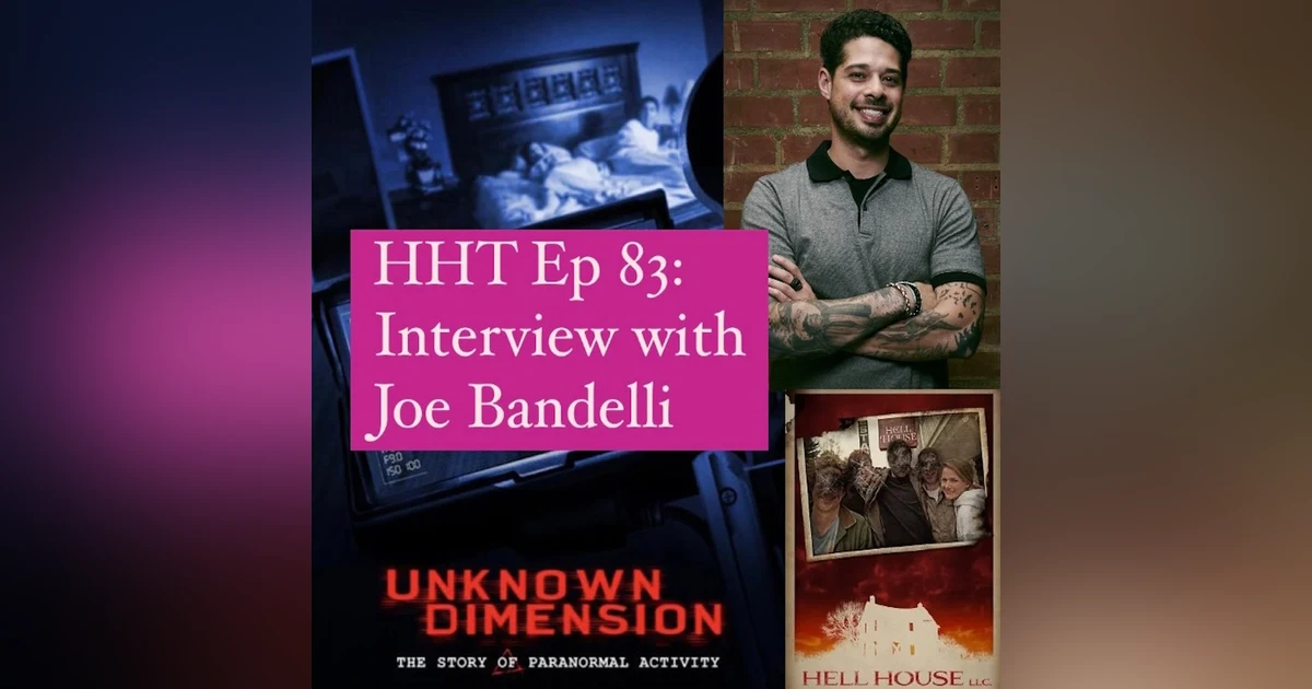 Ep 83: Interview w/Joe Bandelli, "Unknown Dimension" Writer/Director & "Hell House LLC" Producer