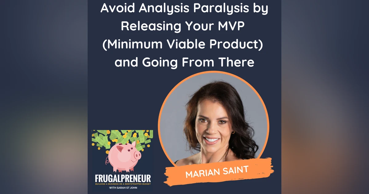Avoid Analysis Paralysis by Releasing Your MVP  (Minimum Viable Product)  and Going From There (with Marian Saint)