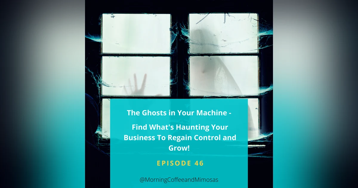 The Ghosts in Your Machine – Find What’s Haunting Your Business To Regain Control and Grow!