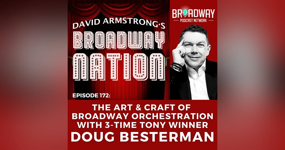 Episode 172: THE ART &  CRAFT of BROADWAY ORCHESTRATION with 3-Time Tony Winner DOUG BESTERMAN