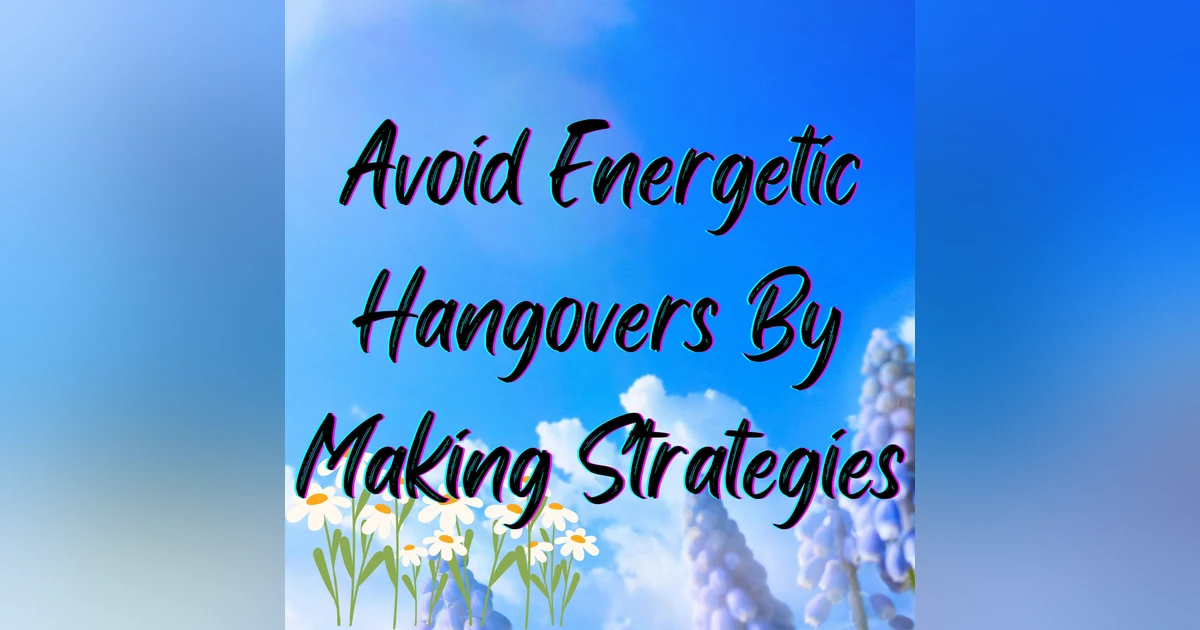 How to Avoid an Energetic Hangover: Have Strategies Ready to Go