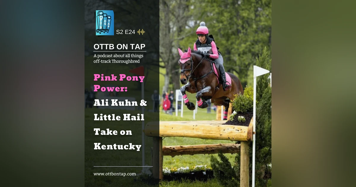 S2 E24: Pink Pony Power: Ali Kuhn & OTTB Little Hail Take on Kentucky