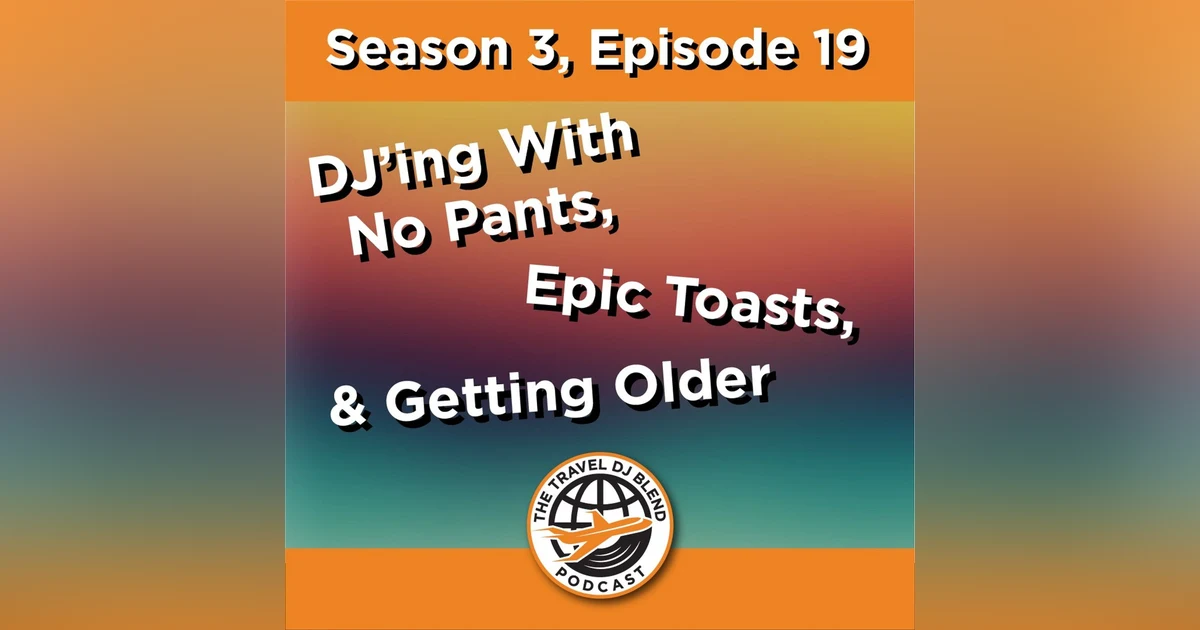 DJ’ing With No Pants, Epic Toasts & Getting Older