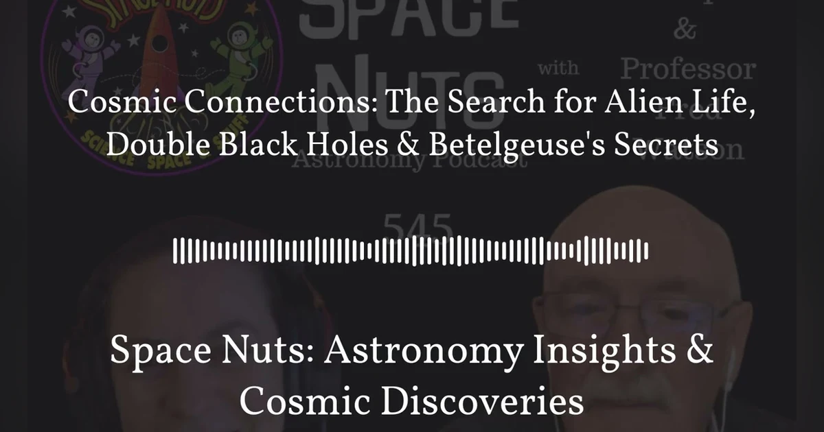 Cosmic Connections: The Search for Alien Life, Double Black Holes & Betelgeuse’s Secrets | Space...