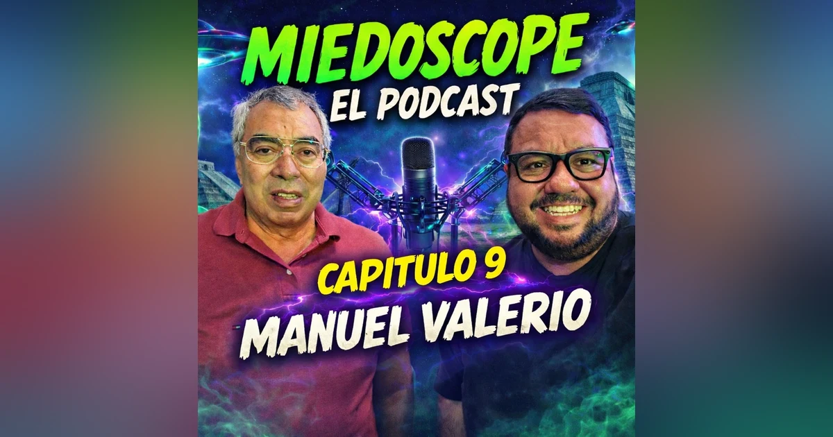 Miedoscope el Podcast Capitulo 9 Manuel Valerio
