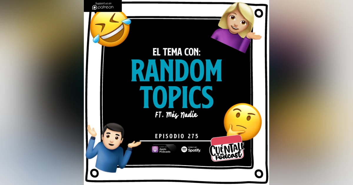 275. El tema con: RANDOM TOPICS (Ft. Más Nadie)