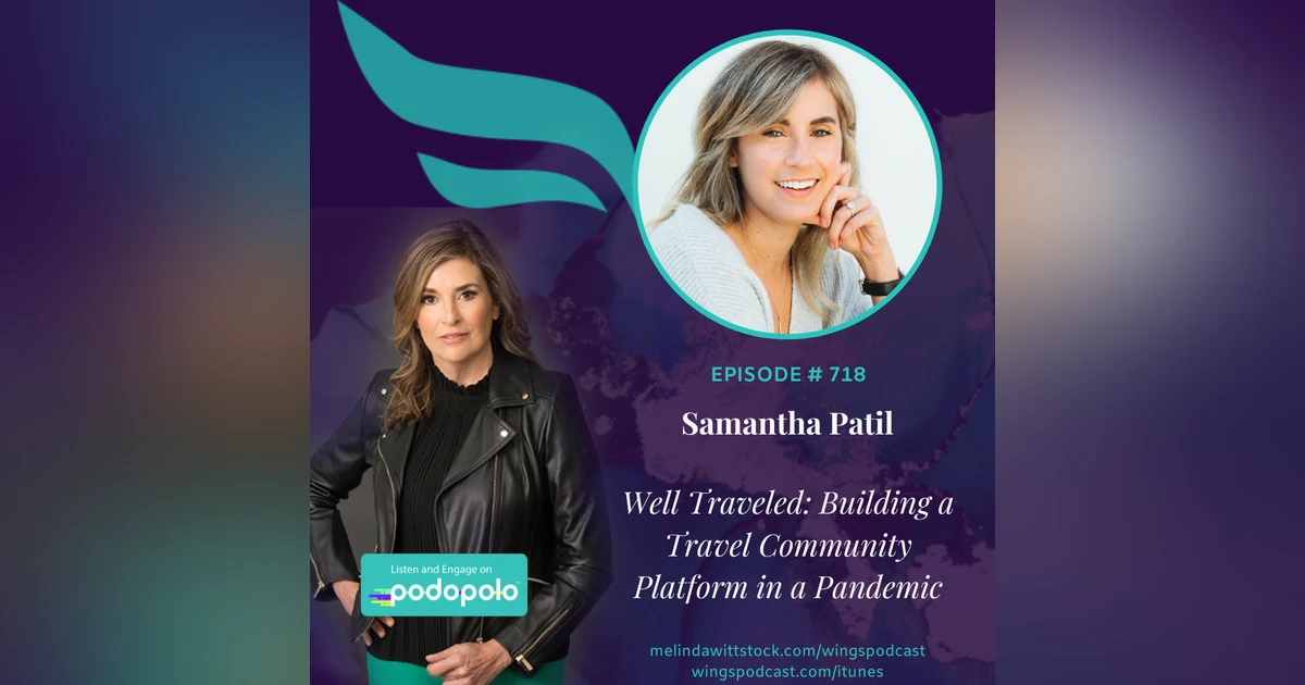 Well Traveled:  Entrepreneur Samantha Patil on Building a Community Travel Platform in the Pandemic