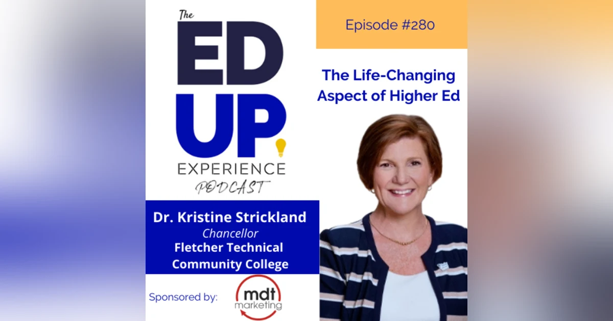 280: The Life-Changing Aspect of Higher Ed - with Dr. Kristine H. Strickland, Chancellor, Fletcher Technical Community College