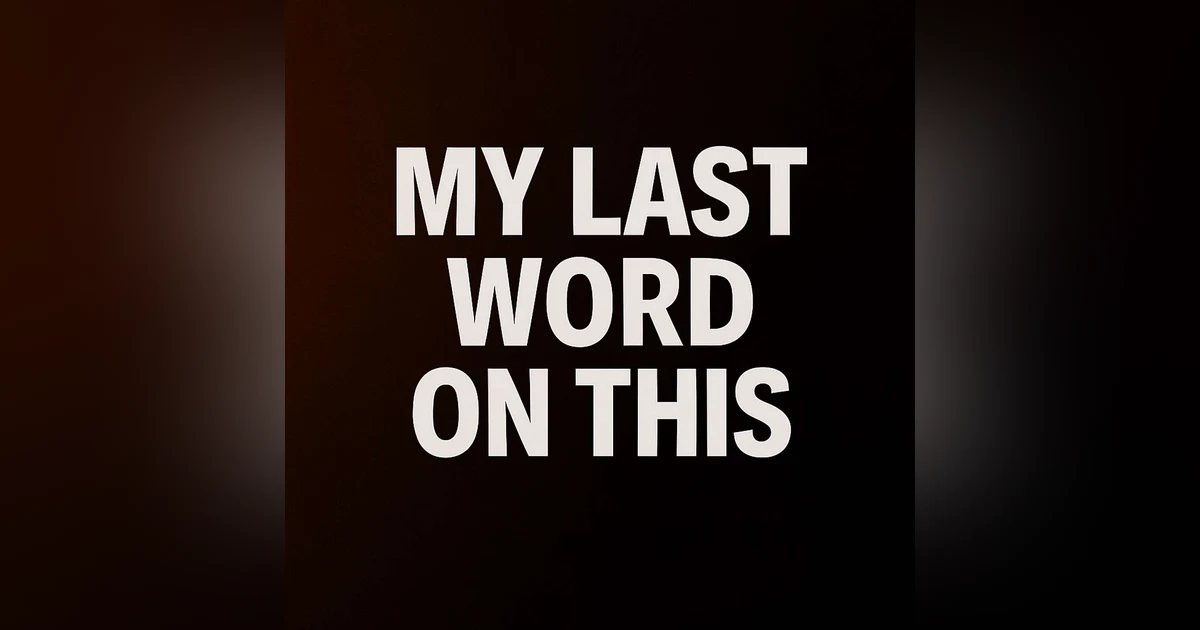 My Last Word on This!
