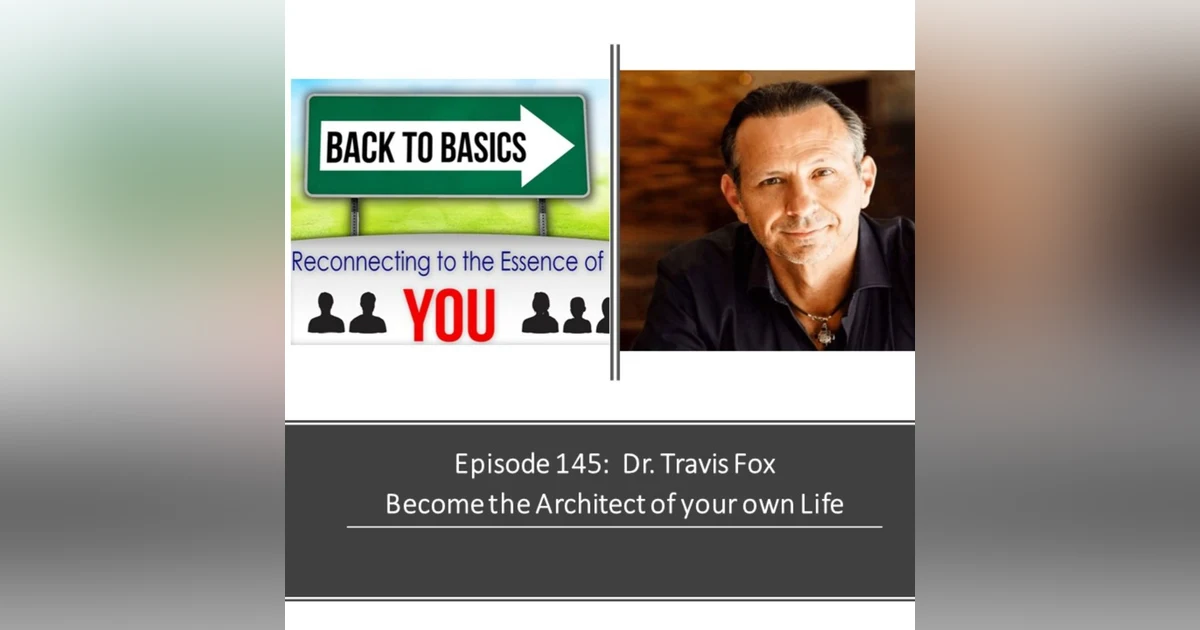 E145: Dr. Travis Fox - Become the architect of your own Life