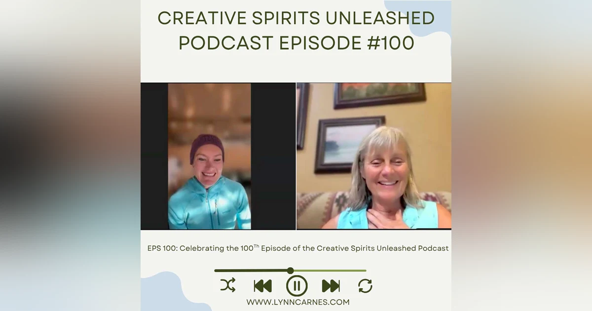 #100 Celebrating the 100th Episode of The Creative Spirits Unleashed Podcast