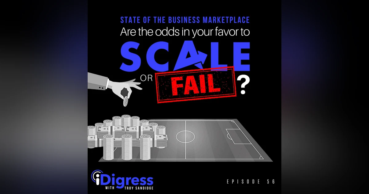 56. State Of The Business Marketplace: Are The Odds In Your Favor For You To Scale Or For Your Business To Fail? [A Masterclass On Achieving Sustainable Growth]