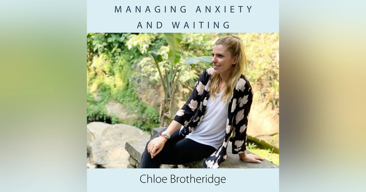 Managing Anxiety and Waiting with Chloe Brotheridge